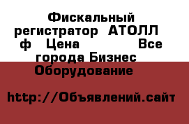 Фискальный регистратор  АТОЛЛ 55ф › Цена ­ 17 000 - Все города Бизнес » Оборудование   